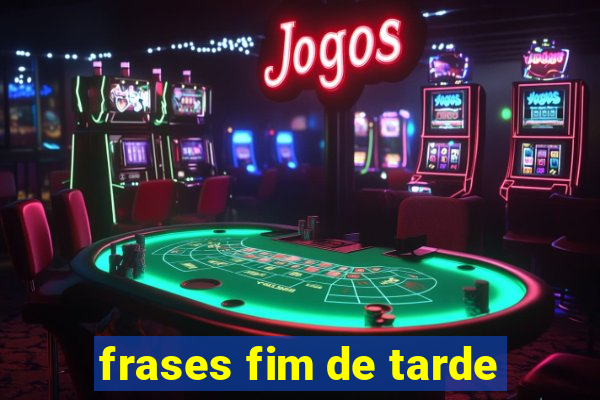 frases fim de tarde