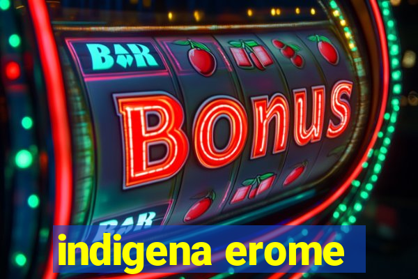 indigena erome