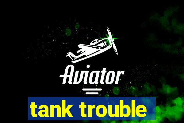 tank trouble