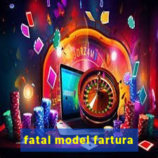 fatal model fartura