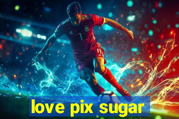 love pix sugar