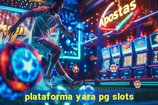 plataforma yara pg slots