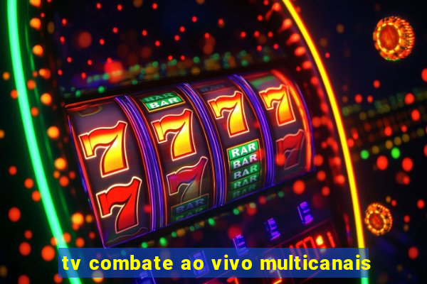 tv combate ao vivo multicanais