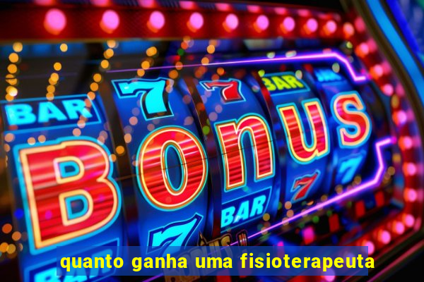 quanto ganha uma fisioterapeuta