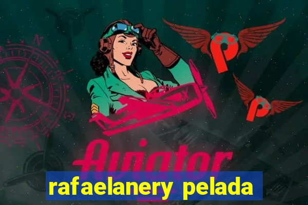 rafaelanery pelada