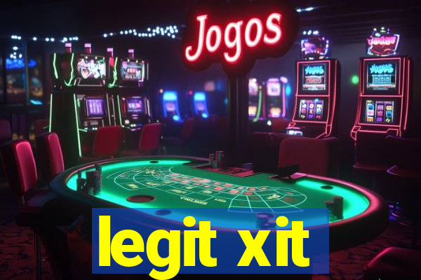 legit xit