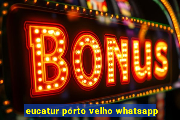 eucatur porto velho whatsapp