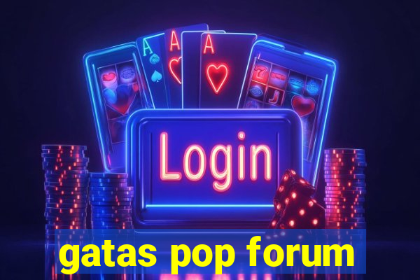 gatas pop forum