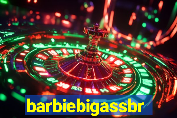 barbiebigassbr