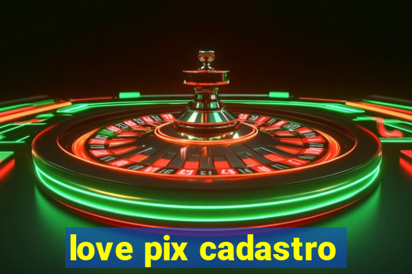 love pix cadastro