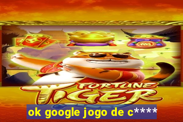 ok google jogo de c****