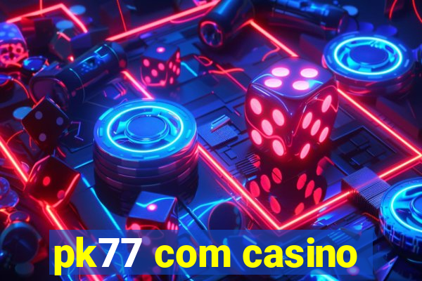 pk77 com casino