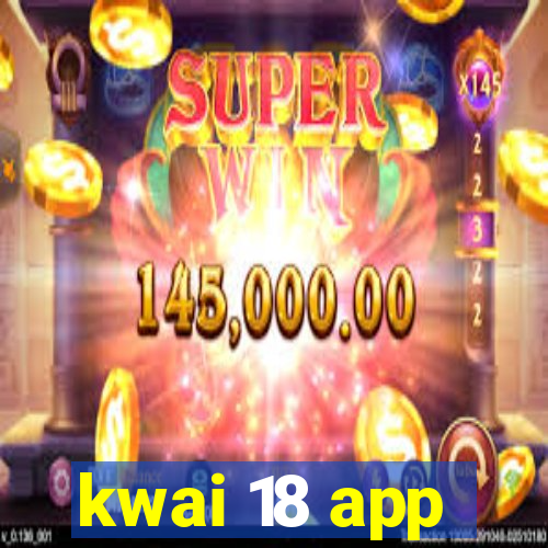 kwai 18 app