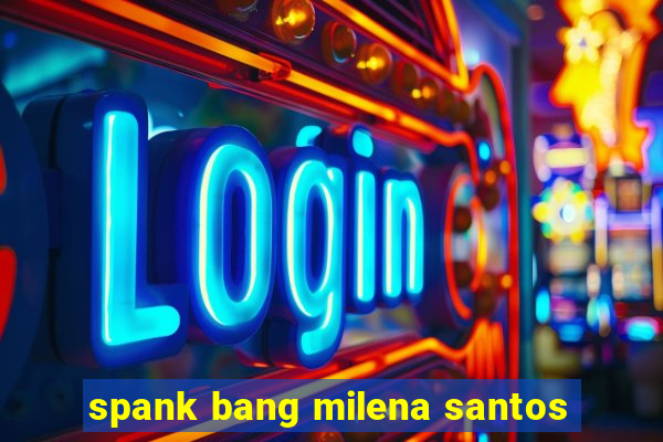 spank bang milena santos