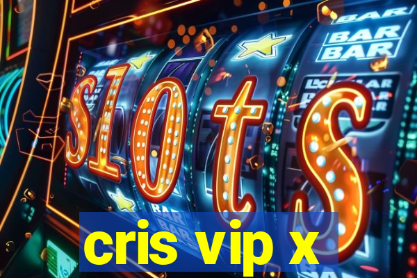 cris vip x