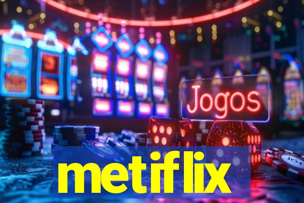 metiflix