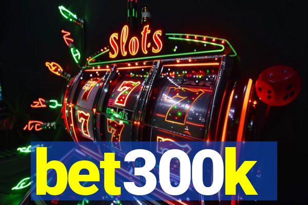 bet300k