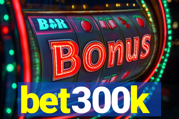 bet300k
