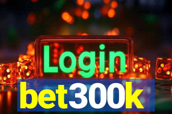 bet300k