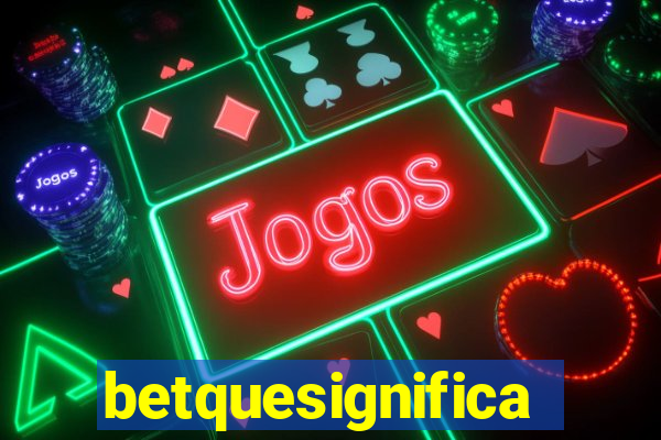 betquesignifica