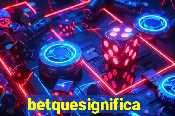 betquesignifica