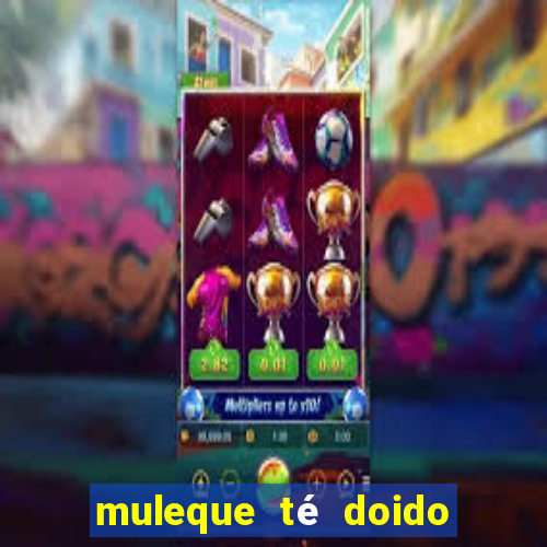 muleque té doido 4 filme completo dublado