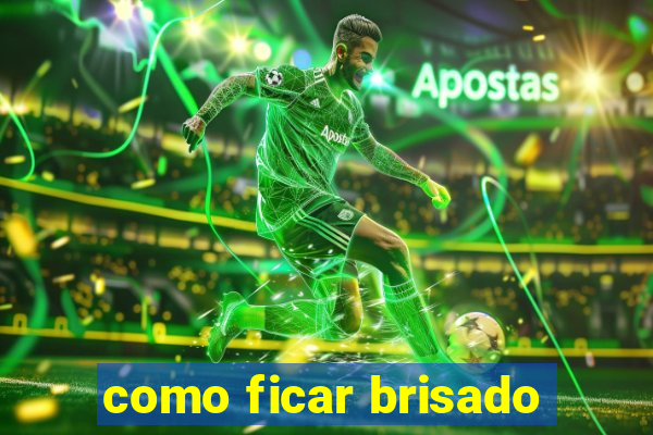 como ficar brisado