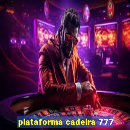 plataforma cadeira 777
