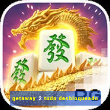 getaway 2 tudo desbloqueado