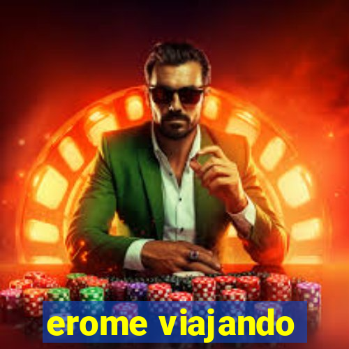 erome viajando