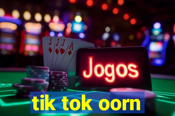 tik tok oorn
