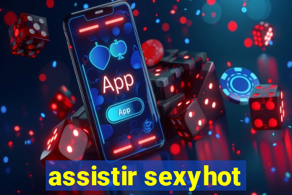 assistir sexyhot