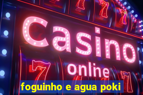 foguinho e agua poki