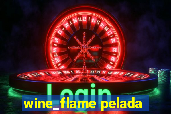 wine_flame pelada