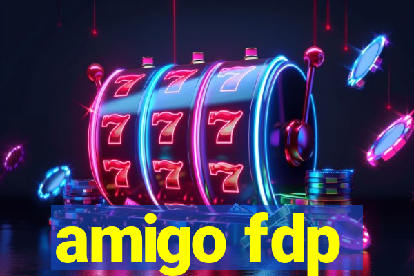 amigo fdp