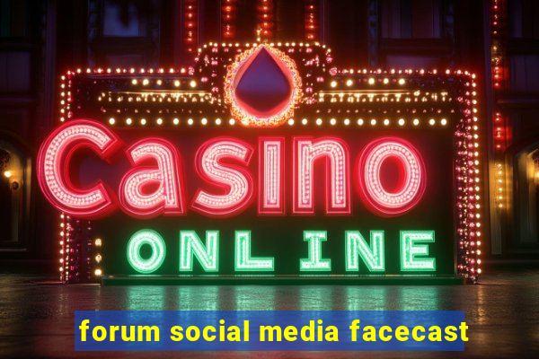 forum social media facecast