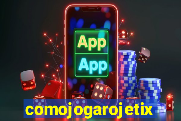 comojogarojetix