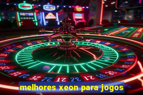 melhores xeon para jogos
