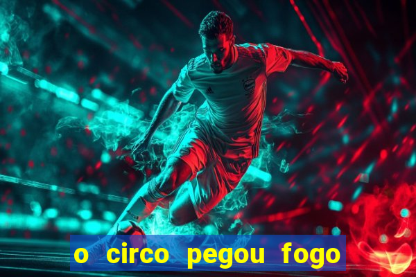o circo pegou fogo música infantil