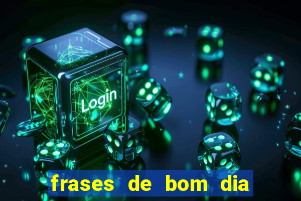 frases de bom dia motivacional trabalho