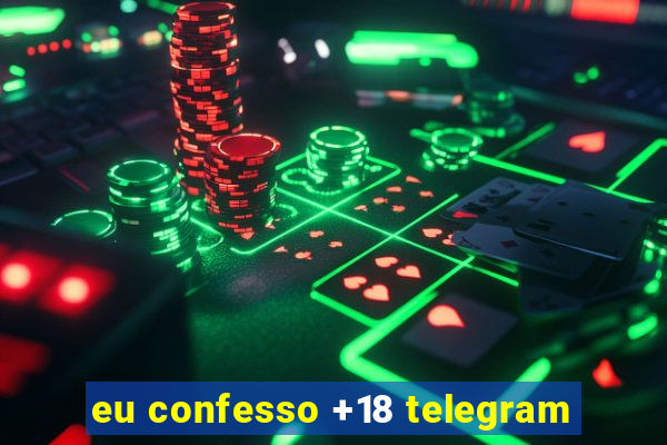 eu confesso +18 telegram