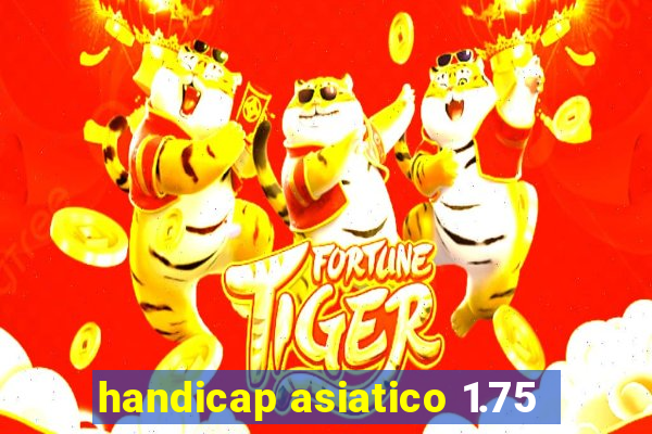 handicap asiatico 1.75