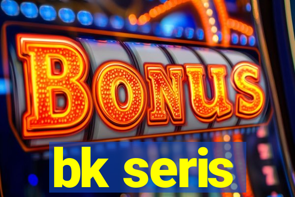 bk seris