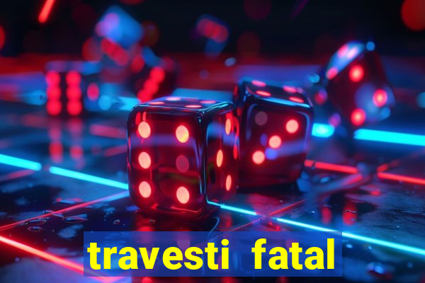travesti fatal porto alegre