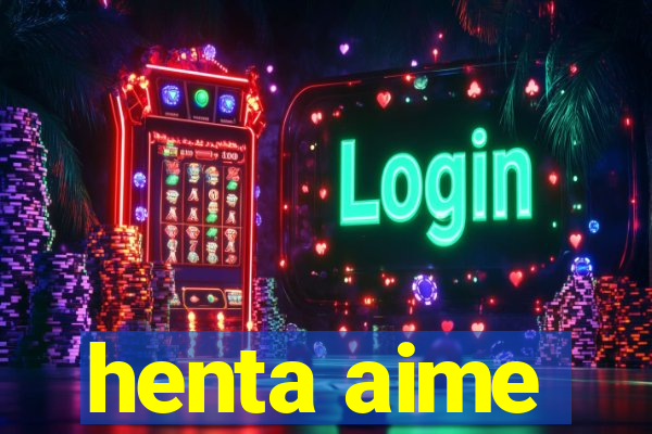 henta aime