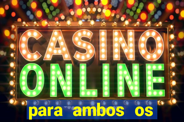 para ambos os times marcam 1 e 2 tempo
