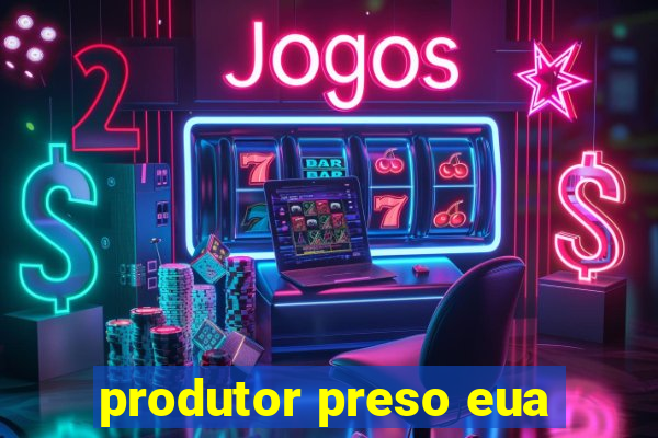produtor preso eua