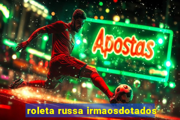 roleta russa irmaosdotados