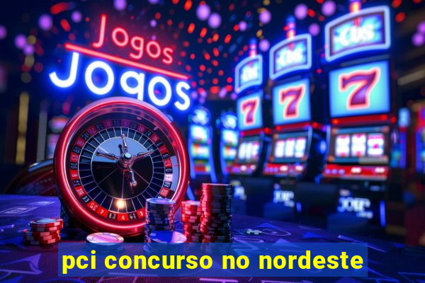 pci concurso no nordeste