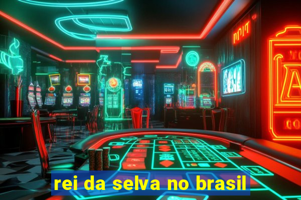 rei da selva no brasil